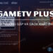 Gametv plus khong show thay mang